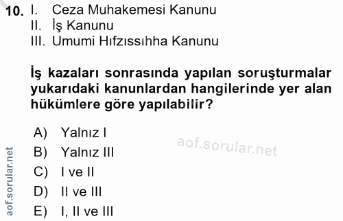10. soru: I. Ceza Muhakemesi Kanunu II. İş Kanunu IlI. Umumi Hıfzıssıhha Kanunu İş kazaları sonrasında yapılan soruşturmalar yu…