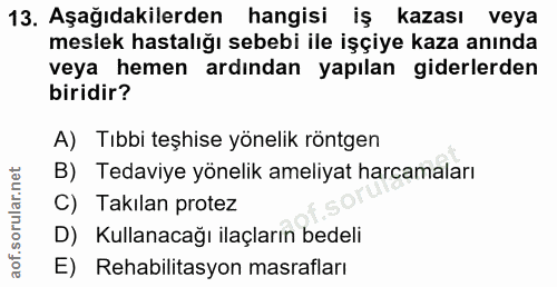 13. soru: Aşağıdakilerden hangisi iş kazası veya meslek hastalığı sebebi ile işçiye kaza anında veya hemen ardından yapılan gid…
