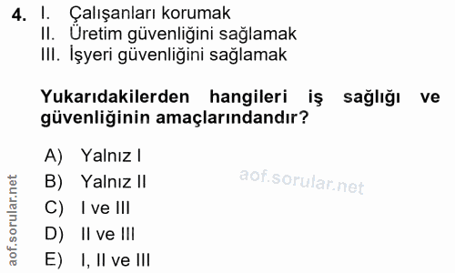 4. soru: I. Çalışanları korumak II. Uretim güvenliğini sağlamak III. İşyeri güvenliğini sağlamak Yukarıdakilerden hangileri iş…