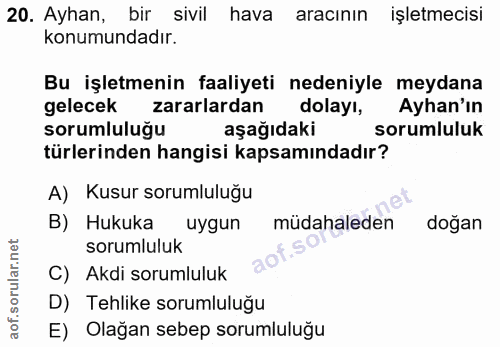 20. soru: Ayhan, bir sivil hava aracının işletmecisi konumundadır. Bu işletmenin faaliyeti nedeniyle meydana gelecek zararlarda…