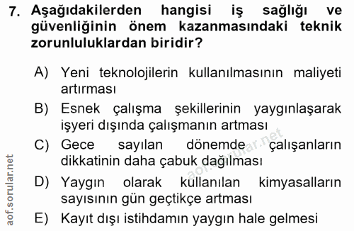 7. soru: Aşağıdakilerden hangisi iş sağlığı ve güvenliğinin önem kazanmasındaki teknik zorunluluklardan biridir? A) Yeni tekno…