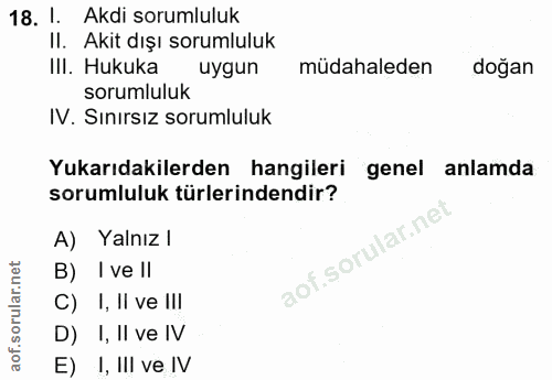 18. soru: 1. Akdi sorumluluk Il. Akit dışı sorumluluk III. Hukuka uygun müdahaleden doğan sorumluluk IV. Sınırsız sorumluluk Yu…