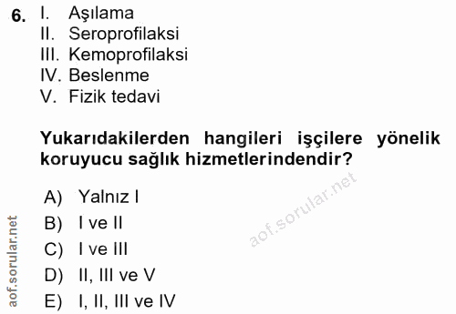 6. soru: 1. Aşılama II. Seroprofilaksi Ill. Kemoprofilaksi IV. Beslenme V. Fizik tedavi Yukarıdakilerden hangileri işçilere yö…