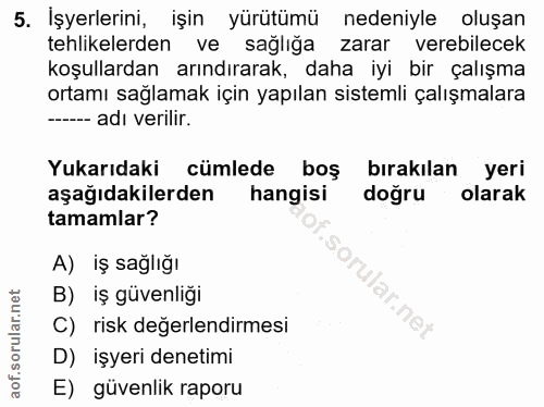 5. soru: İşyerlerini, işin yürütümü nedeniyle oluşan tehlikelerden ve sağlığa zarar verebilecek koşullardan arındırarak, daha…