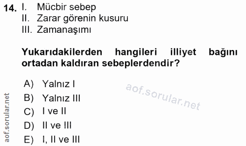14. soru: 1. Mücbir sebep II. Zarar görenin kusuru IlI. Zamanaşımı Yukarıdakilerden hangileri illiyet bağını ortadan kaldıran s…