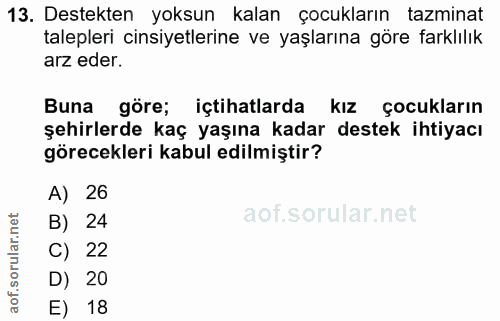 13. soru: Destekten yoksun kalan çocukların tazminat talepleri cinsiyetlerine ve yaşlarına göre farklılık arz eder. Buna göre;…