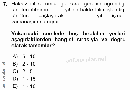 7. soru: Haksız fiil sorumluluğu zarar görenin öğrendiği tarihten itibaren --_ yıl herhalde fiilin işlendiği tarihten başlayar…