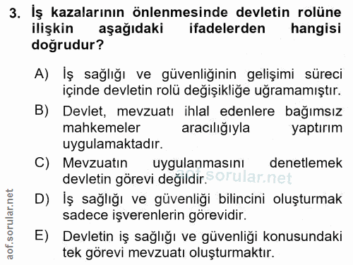 3. soru: İş kazalarının önlenmesinde devletin rolüne ilişkin aşağıdaki ifadelerden hangisi doğrudur? A) İş sağlığı ve güvenliğ…