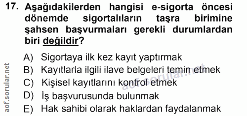 17. soru: Aşağıdakilerden hangisi e-sigorta öncesi dönemde sigortaliların taşra birimine şahsen başvurmaları gerekli durumlarda…