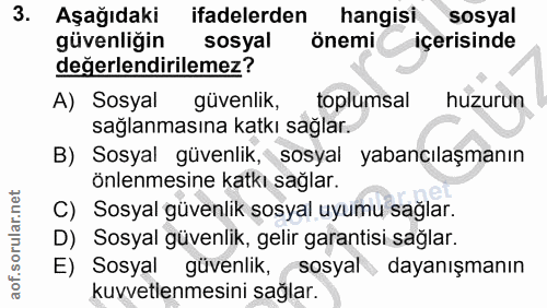 3. soru: Aşağıdaki ifadelerden hangisi sosyal güvenliğin sosyal önemi içerisinde değerlendirilemez? A) Sosyal güvenlik, toplum…