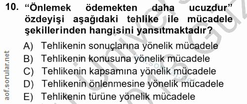 10. soru: "Onlemek ödemekten daha ucuzdur" özdeyişi aşağıdaki tehlike jile mücadele şekillerinden hangisini yansıtmaktadır? A)…