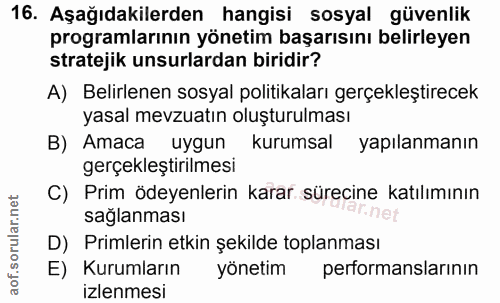 16. soru: Aşağıdakilerden hangisi sosyal güvenlik programlarının yönetim başarısını belirleyen stratejik unsurlardan biridir? A…