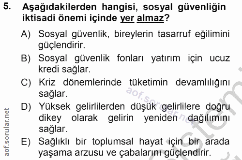 5. soru: Aşağıdakilerden hangisi, sosyal güvenliğin iktisadi önemi içinde yer almaz? A) Sosyal güvenlik, bireylerin tasarruf e…