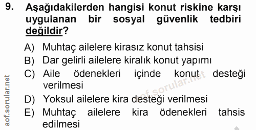 9. soru: Aşağıdakilerden hangisi konut riskine karşı uygulanan bir sosyal güvenlik tedbiri değildir? A) Muhtaç ailelere kirası…