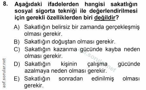 8. soru: Aşağıdaki ifadelerden hangisi sakatlığın sosyal sigorta tekniği ile değerlendirilmesi için gerekli özelliklerden biri…