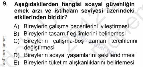 9. soru: Aşağıdakilerden hangisi sosyal güvenliğin emek arzı ve istihdam seviyesi üzerindeki etkilerinden biridir? A) Bireyler…