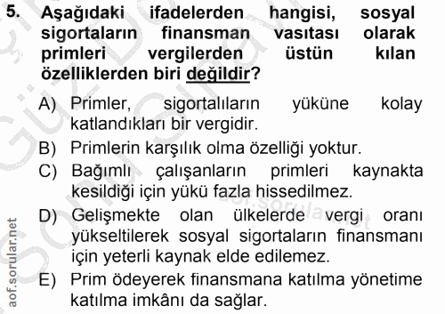 5. soru: Aşağıdaki ifadelerden hangisi, sosyal sigortaların finansman vasıtası olarak primleri vergilerden üstün kılan özellik…