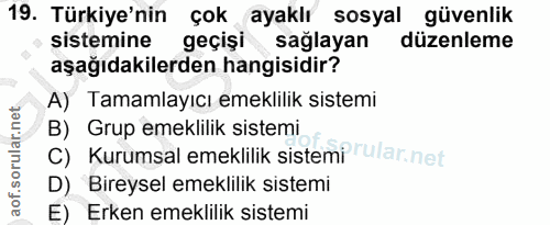 19. soru: Türkiye'nin çok ayaklı sosyal güvenlik sistemine geçişi • sağlayan düzenleme aşağıdakilerden hangisidir? A) Tamamlayı…