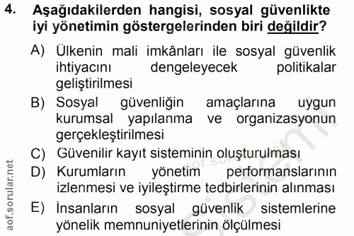 4. soru: Aşağıdakilerden hangisi, sosyal güvenlikte iyi yönetimin göstergelerinden biri değildir? A) Ülkenin mali imkânları il…