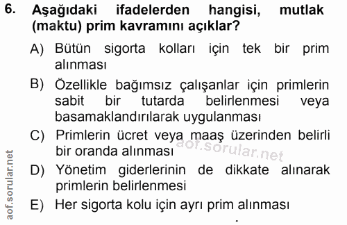 6. soru: Aşağıdaki ifadelerden hangisi, mutlak (maktu) prim kavramını açıklar? A) Bütün sigorta kolları için tek bir prim alın…