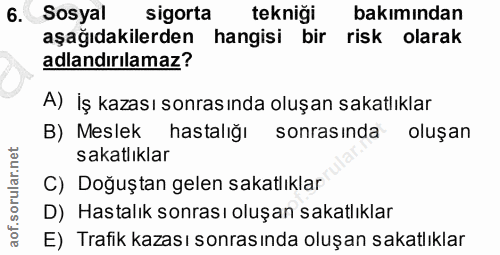 6. soru: Sosyal sigorta tekniği bakımından aşağıdakilerden hangisi bir risk olarak adlandırılamaz? A) İş kazası sonrasında olu…
