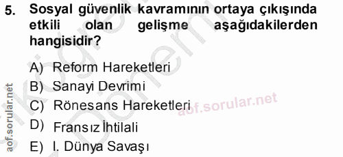 5. soru: Sosyal güvenlik kavramının ortaya çıkışında etkili olan gelişme aşağıdakilerden hangisidir? A) Reform Hareketleri B)…