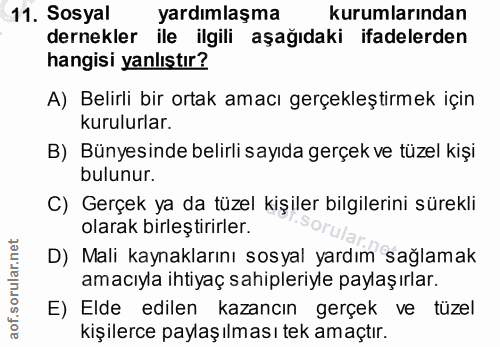 11. soru: Sosyal yardımlaşma kurumlarından dernekler ile ilgili aşağıdaki ifadelerden hangisi yanlıştır? A) Belirli bir ortak a…