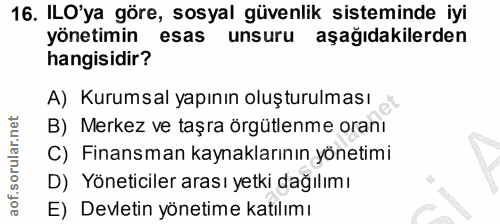 16. soru: ILO'ya göre, sosyal güvenlik sisteminde iyi yönetimin esas unsuru aşağıdakilerden hangisidir? A) Kurumsal yapının olu…