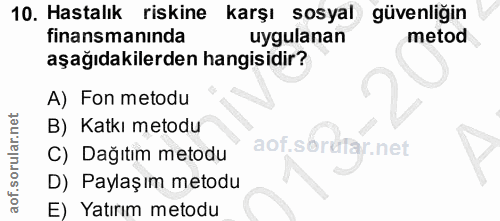10. soru: Hastalık riskine karşı sosyal güvenliğin finansmanında uygulanan metod aşağıdakilerden hangisidir? A) Fon metodu B) K…