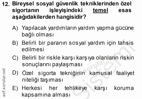 12. soru: Bireysel sosyal güvenlik tekniklerinden özel sigortanın işleyişindeki temel esas aşağıdakilerden hangisidir? A) Yapıl…