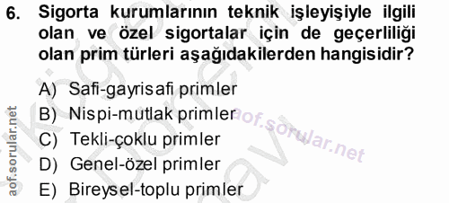 6. soru: Sigorta kurumlarının teknik işleyişiyle ilgili olan ve özel sigortalar için de geçerliliği olan prim türleri aşağıdak…