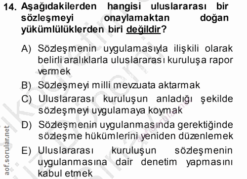 14. soru: Aşağıdakilerden hangisi uluslararası bir sözleşmeyi onaylamaktan doğan yükümlülüklerden biri değildir? A) Sözleşmenin…