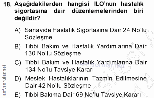 18. soru: Aşağıdakilerden hangisi ILO'nun hastalık sigortasına dair düzenlemelerinden biri değildir? A) Sanayide Hastalık Sigor…