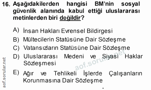 16. soru: Aşağıdakilerden hangisi BM'nin sosyal güvenlik alanında kabul ettiği uluslararası metinlerden biri değildir? A) İnsan…