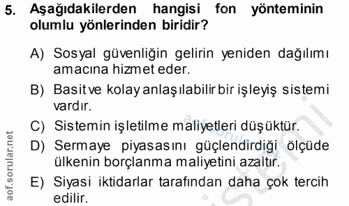 5. soru: Aşağıdakilerden hangisi fon yönteminin olumlu yönlerinden biridir? A) Sosyal güvenliğin gelirin yeniden dağılımı amac…