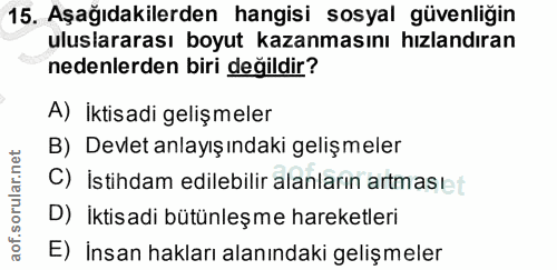 15. soru: Aşağıdakilerden hangisi sosyal güvenliğin uluslararası boyut kazanmasını hızlandıran nedenlerden biri değildir? A) İk…