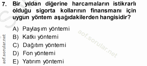 7. soru: Bir yıldan diğerine harcamaların istikrarlı olduğu sigorta kollarının finansmanı için uygun yöntem aşağıdakilerden ha…