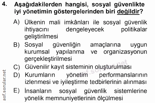 4. soru: Aşağıdakilerden hangisi, sosyal güvenlikte iyi yönetimin göstergelerinden biri değildir? A) Ülkenin mali imkânları il…