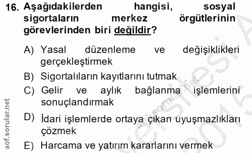 16. soru: Aşağıdakilerden hangisi, sosyal sigortaların merkez örgütlerinin görevlerinden biri değildir? A) Yasal düzenleme ve d…