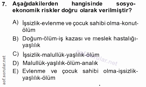7. soru: Aşağıdakilerden hangisinde sosyo- ekonomik riskler doğru olarak verilmiştir? A) İşsizlik-evlenme ve çocuk sahibi olma…