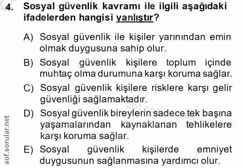 4. soru: Sosyal güvenlik kavramı ile ilgili aşağıdaki ifadelerden hangisi yanlıştır? A) Sosyal güvenlik ile kişiler yarınından…