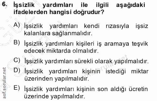 6. soru: İşsizlik yardımları ile ilgili aşağıdaki ifadelerden hangisi doğrudur? A) İşsizlik yardımları kendi rızasıyla işsiz k…