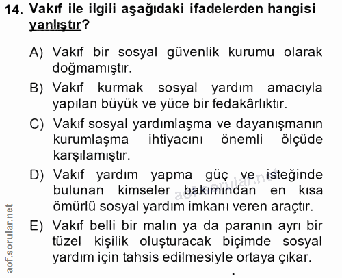 14. soru: Vakıf ile ilgili aşağıdaki ifadelerden hangisi yanlıştır? A) Vakıf bir sosyal güvenlik kurumu olarak doğmamıştır. B)…
