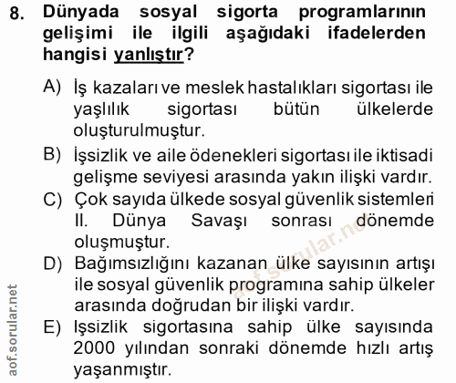 8. soru: Dünyada sosyal sigorta programlarınin gelişimi ile ilgili aşağıdaki ifadelerden hangisi yanlıştır? A) İş kazaları ve…