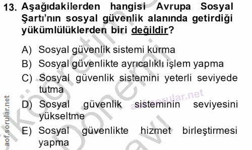 13. soru: Aşağıdakilerden hangisi Avrupa Sosyal Şartı'nın sosyal güvenlik alanında getirdiği yükümlülüklerden biri değildir? A)…