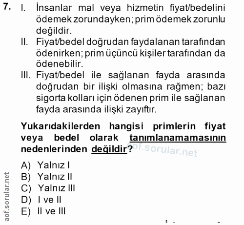 7. soru: I. Insanlar mal veya hizmetin fiyat/bedelini ödemek zorundayken; prim ödemek zorunlu degildir. II. Fiyat/bedel doğrud…