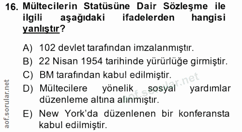 16. soru: Mültecilerin Statüsüne Dair Sözleşme ile ilgili aşağıdaki ifadelerden hangisi yanlıştır? A) 102 devlet tarafindan imz…