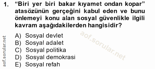 1. soru: "Biri yer biri bakar kıyamet ondan kopar" atasözünün gerçeğini kabul eden ve bunu önlemeyi konu alan sosyal güvenlikl…