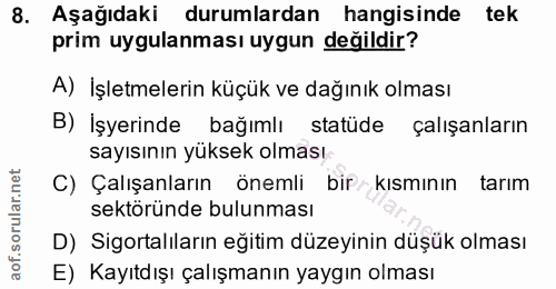 8. soru: Aşağıdaki durumlardan hangisinde tek prim uygulanması uygun değildir? A) İşletmelerin küçük ve dağınık olması B) İşye…