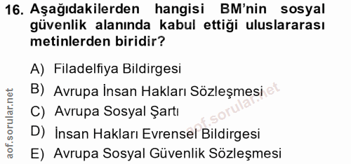 16. soru: Aşağıdakilerden hangisi BM'nin sosyal güvenlik alanında kabul ettiği uluslararası metinlerden biridir? A) Filadelfiya…